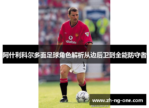 阿什利科尔多面足球角色解析从边后卫到全能防守者