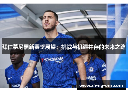 拜仁慕尼黑新赛季展望：挑战与机遇并存的未来之路