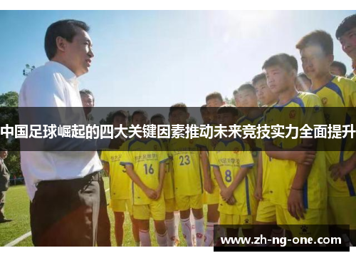 中国足球崛起的四大关键因素推动未来竞技实力全面提升