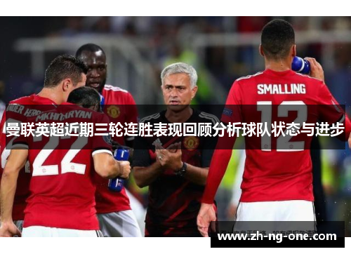 曼联英超近期三轮连胜表现回顾分析球队状态与进步 曼联英超近期三轮连胜表现回顾分析球队状态与进步