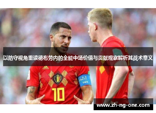 以防守视角重读德布劳内的全能中场价值与贡献观察解析其战术意义