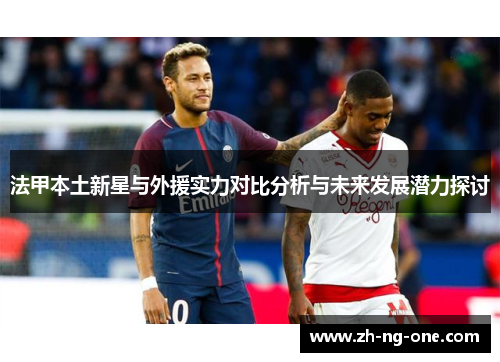 法甲本土新星与外援实力对比分析与未来发展潜力探讨