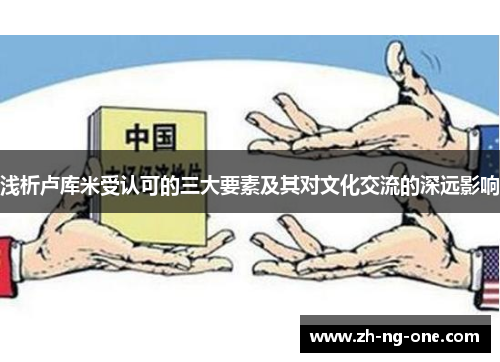 浅析卢库米受认可的三大要素及其对文化交流的深远影响 浅析卢库米受认可的三大要素及其对文化交流的深远影响