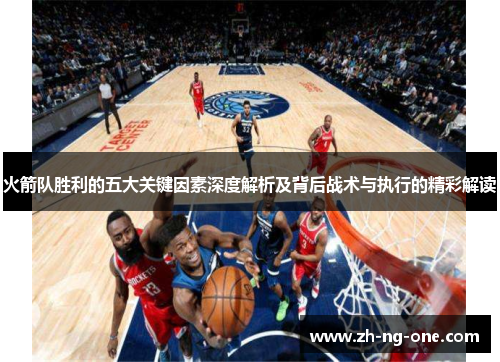 火箭队胜利的五大关键因素深度解析及背后战术与执行的精彩解读