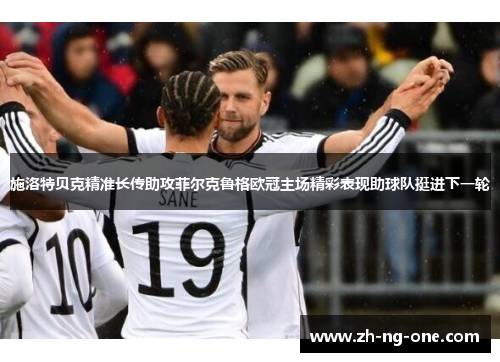 施洛特贝克精准长传助攻菲尔克鲁格欧冠主场精彩表现助球队挺进下一轮